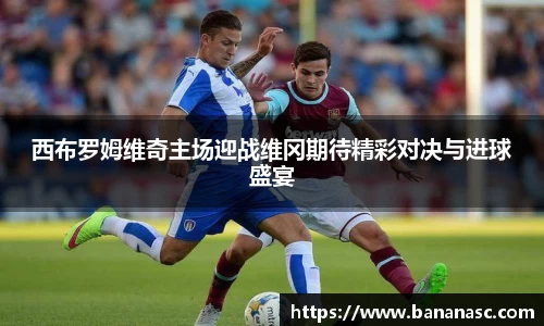 西布罗姆维奇主场迎战维冈期待精彩对决与进球盛宴